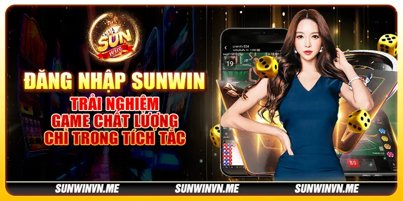 Đăng nhập Sunwin - Trải nghiệm game chất lượng chỉ trong tích tắc