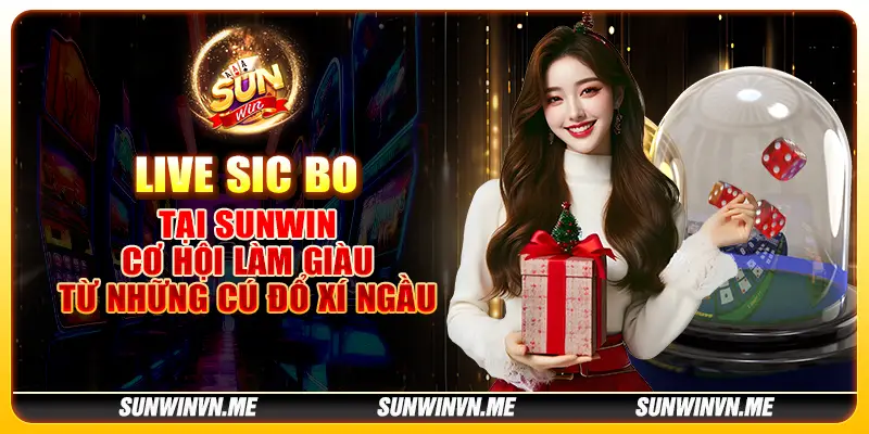 Live Sic Bo tại Sunwin: Cơ hội làm giàu từ những cú đổ xí ngầu