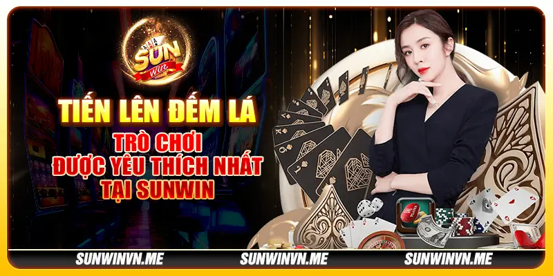 Tiến Lên Đếm Lá - Trò chơi được yêu thích nhất tại Sunwin