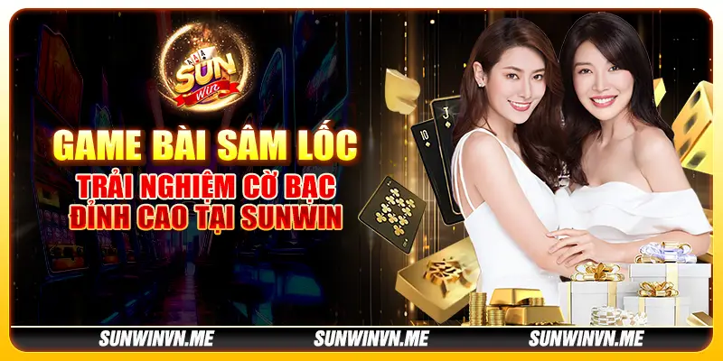 Game bài Sâm Lốc - Trải nghiệm cờ bạc đỉnh cao tại Sunwin