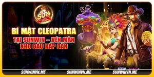 Bí mật Cleopatra tại Sunwin – Vén màn kho báu hấp dẫn